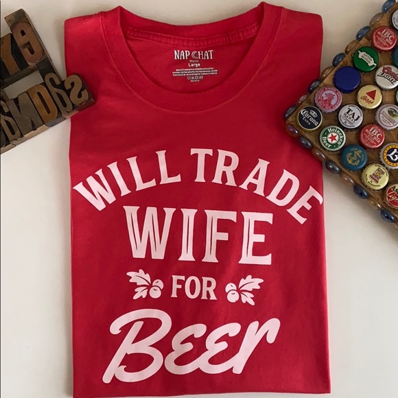🎄🍺NAP CHAT “Will Trade Wife for Beer” S/S T-Shirt - Picture 1 of 8